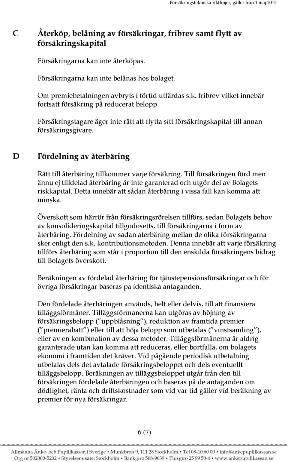 fribrev vilket innebär fortsatt försäkring på reducerat belopp Försäkringstagare äger inte rätt att flytta sitt försäkringskapital till annan försäkringsgivare.