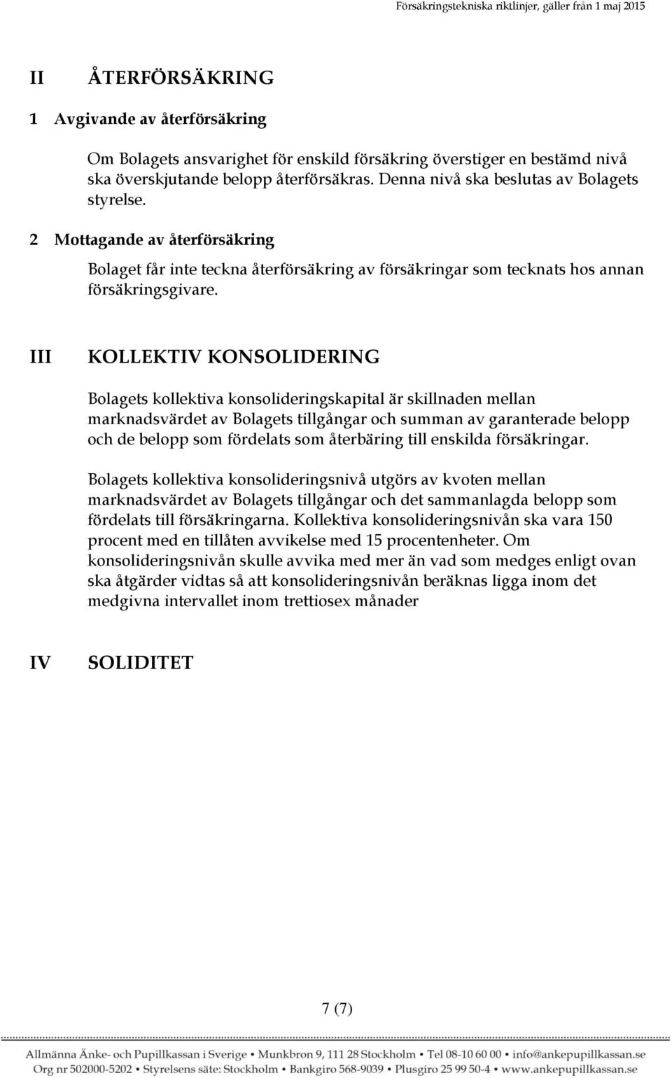 III KOLLEKTIV KONSOLIDERING Bolagets kollektiva konsolideringskapital är skillnaden mellan marknadsvärdet av Bolagets tillgångar och summan av garanterade belopp och de belopp som fördelats som