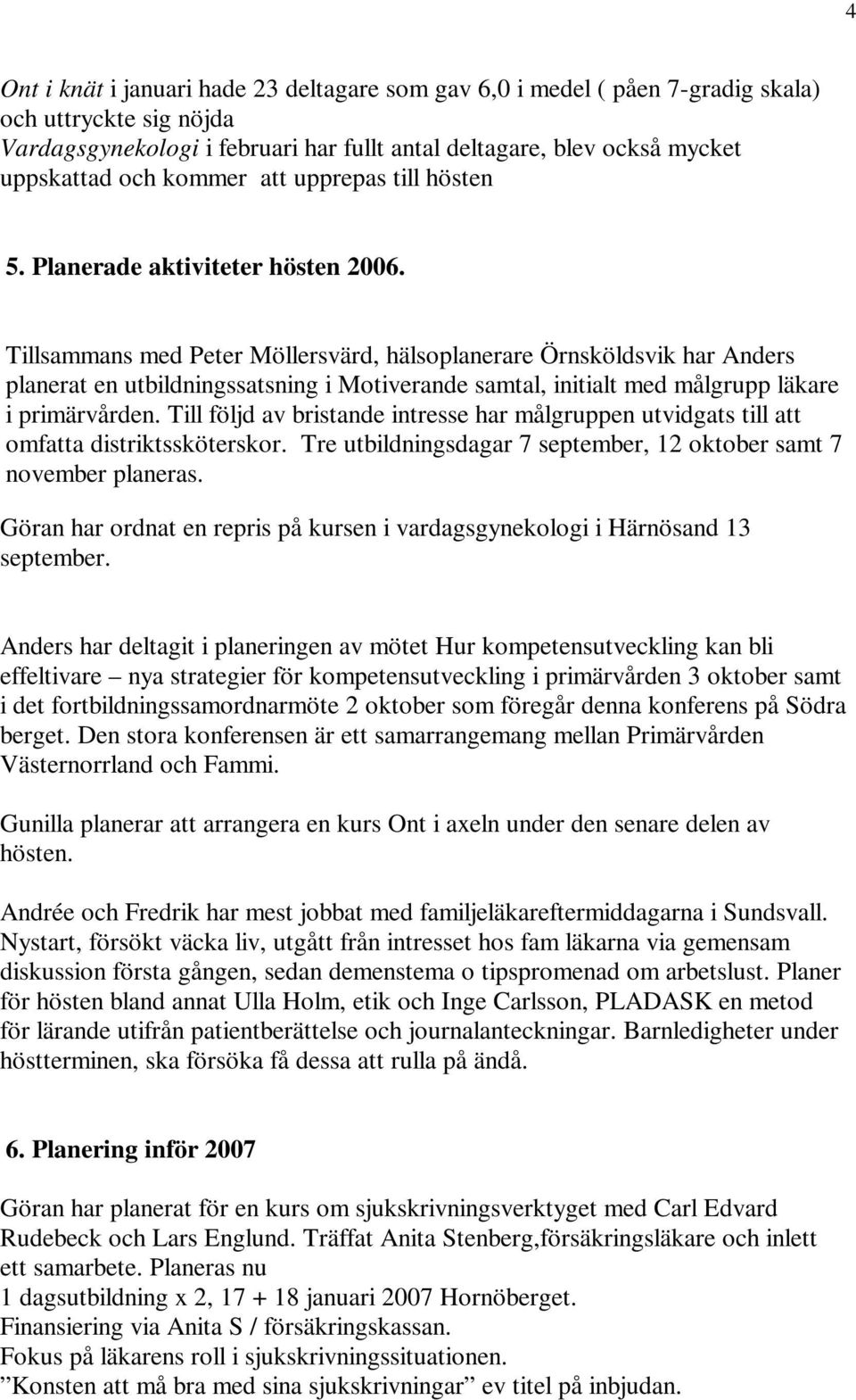 Tillsammans med Peter Möllersvärd, hälsoplanerare Örnsköldsvik har Anders planerat en utbildningssatsning i Motiverande samtal, initialt med målgrupp läkare i primärvården.