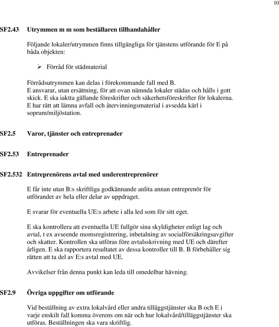 förekommande fall med B. E ansvarar, utan ersättning, för att ovan nämnda lokaler städas och hålls i gott skick. E ska iaktta gällande föreskrifter och säkerhetsföreskrifter för lokalerna.
