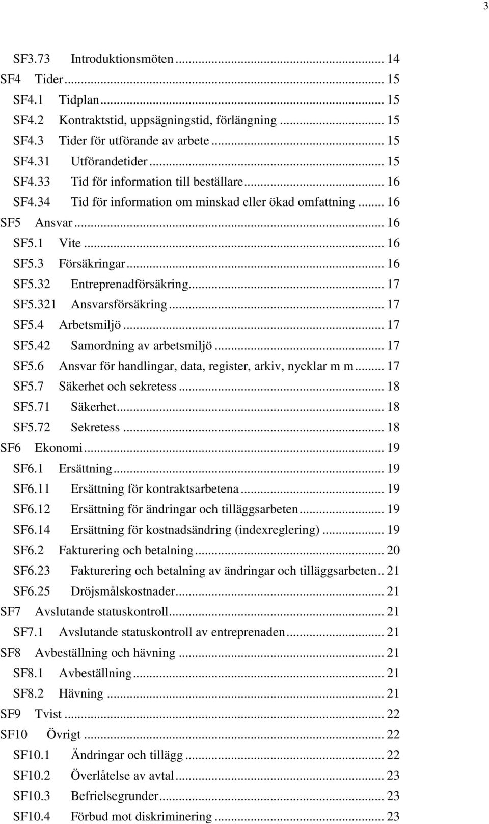 .. 17 SF5.42 Samordning av arbetsmiljö... 17 SF5.6 Ansvar för handlingar, data, register, arkiv, nycklar m m... 17 SF5.7 Säkerhet och sekretess... 18 SF5.71 Säkerhet... 18 SF5.72 Sekretess.
