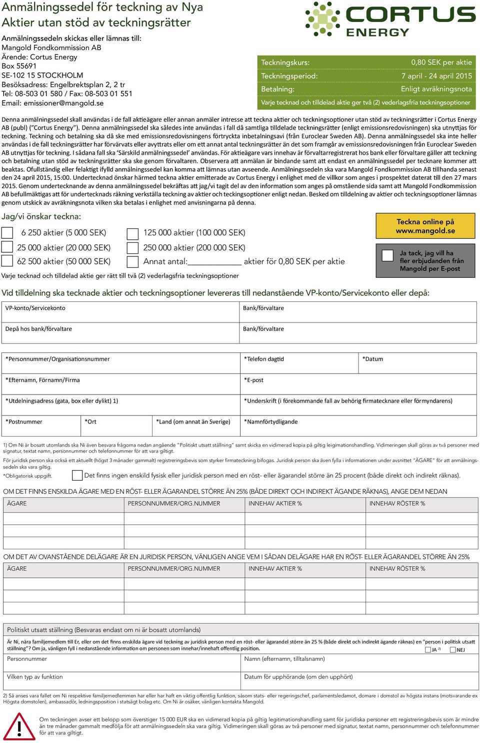 se Teckningskurs: 0,80 SEK per aktie Teckningsperiod: 7 april - 24 april 2015 Betalning: Enligt avräkningsnota Varje tecknad och tilldelad aktie ger två (2) vederlagsfria teckningsoptioner Denna