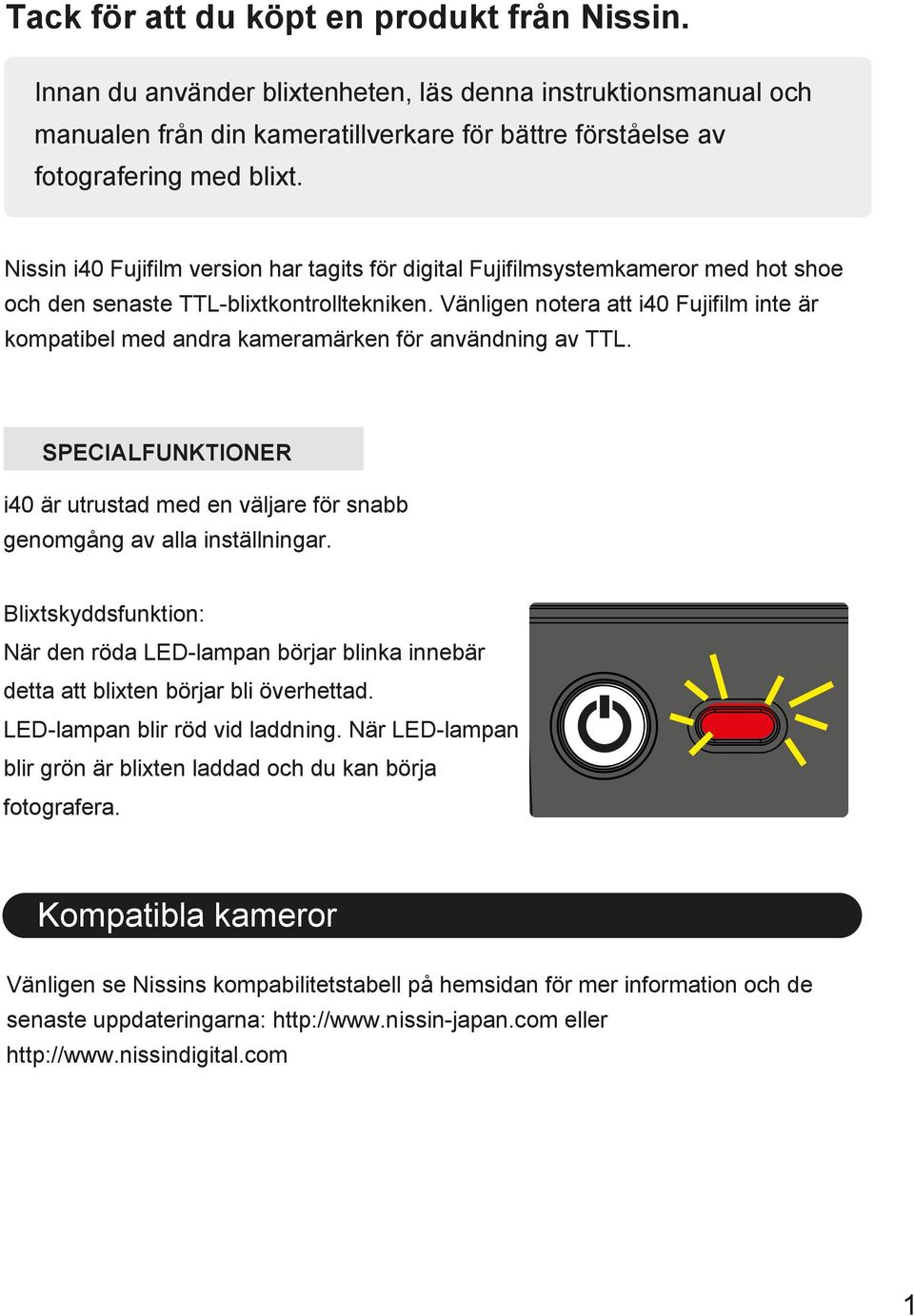 Vänligen notera att i40 Fujifilm inte är kompatibel med andra kameramärken för användning av TTL. SPECIALFUNKTIONER i40 är utrustad med en väljare för snabb genomgång av alla inställningar.