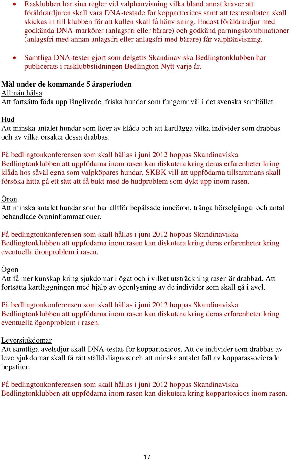Endast föräldrardjur med godkända DNA-markörer (anlagsfri eller bärare) och godkänd parningskombinationer (anlagsfri med annan anlagsfri eller anlagsfri med bärare) får valphänvisning.