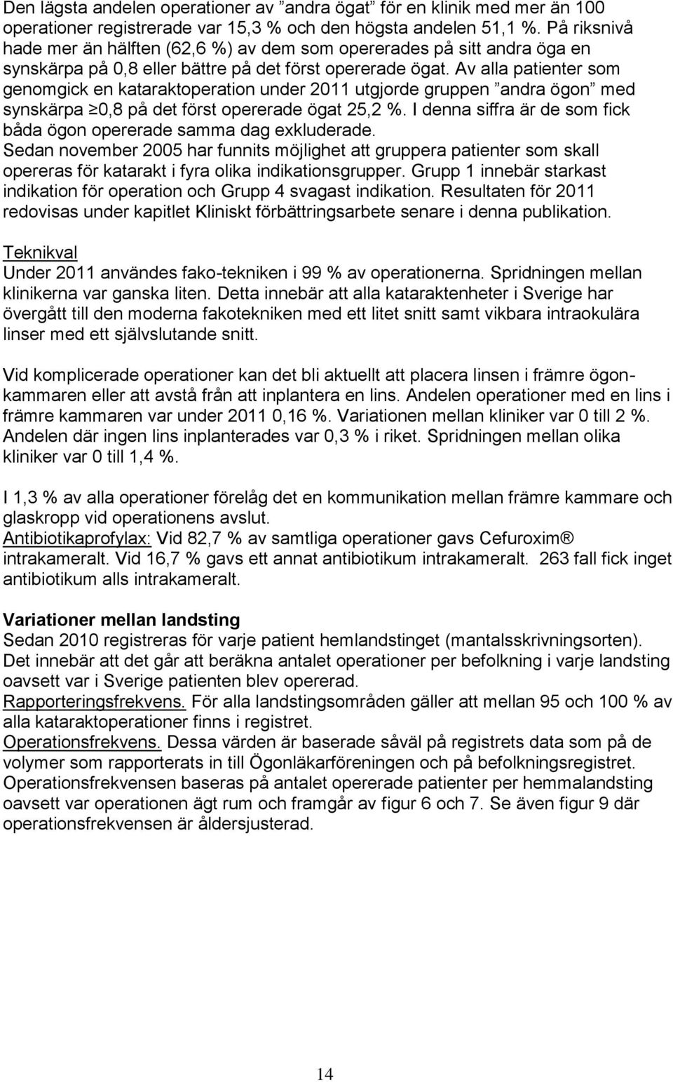 Av alla patienter som genomgick en kataraktoperation under 2011 utgjorde gruppen andra ögon med synskärpa 0,8 på det först opererade ögat 25,2 %.