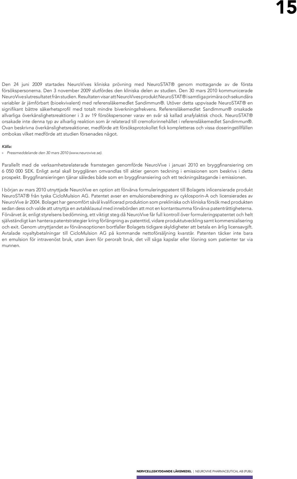 Resultaten visar att NeuroVives produkt NeuroSTAT i samtliga primära och sekundära variabler är jämförbart (bioekvivalent) med referensläkemedlet Sandimmun.