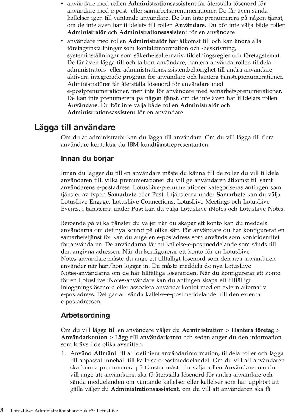 Du bör inte älja både rollen Administratör och Administrationsassistent för en anändare anändare med rollen Administratör har åtkomst till och kan ändra alla företagsinställningar som