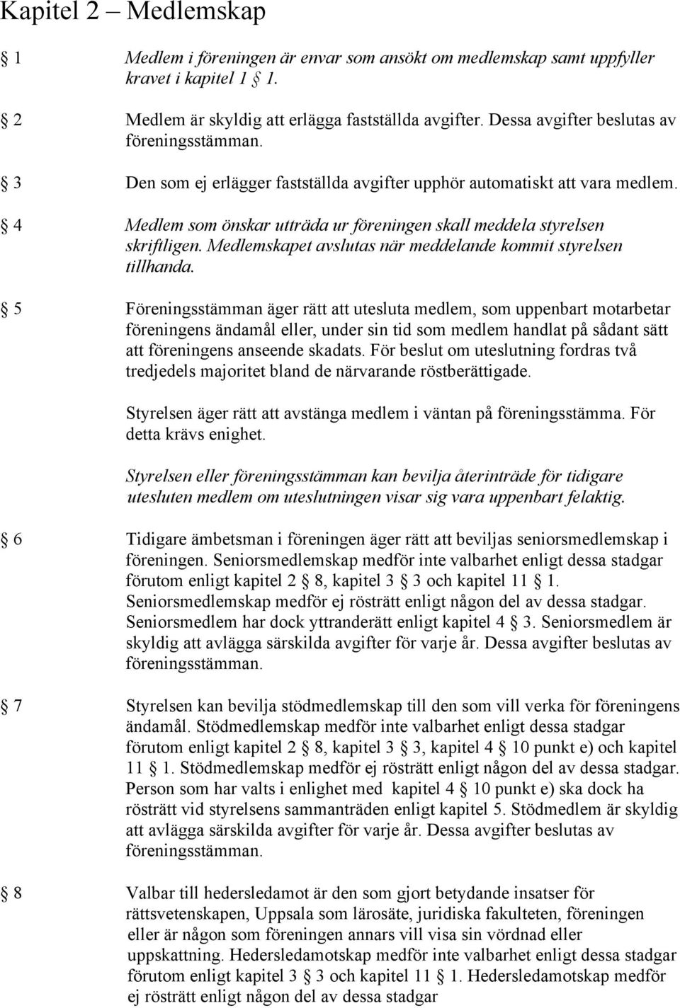 4 Medlem som önskar utträda ur föreningen skall meddela styrelsen skriftligen. Medlemskapet avslutas när meddelande kommit styrelsen tillhanda.