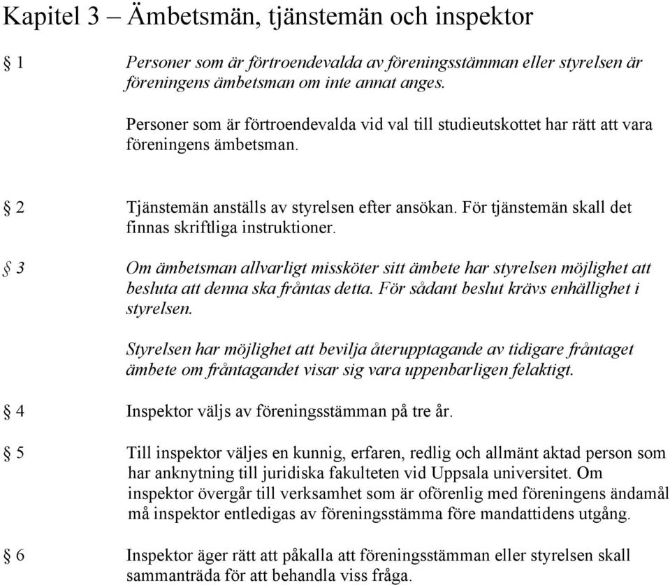 För tjänstemän skall det finnas skriftliga instruktioner. 3 Om ämbetsman allvarligt missköter sitt ämbete har styrelsen möjlighet att besluta att denna ska fråntas detta.