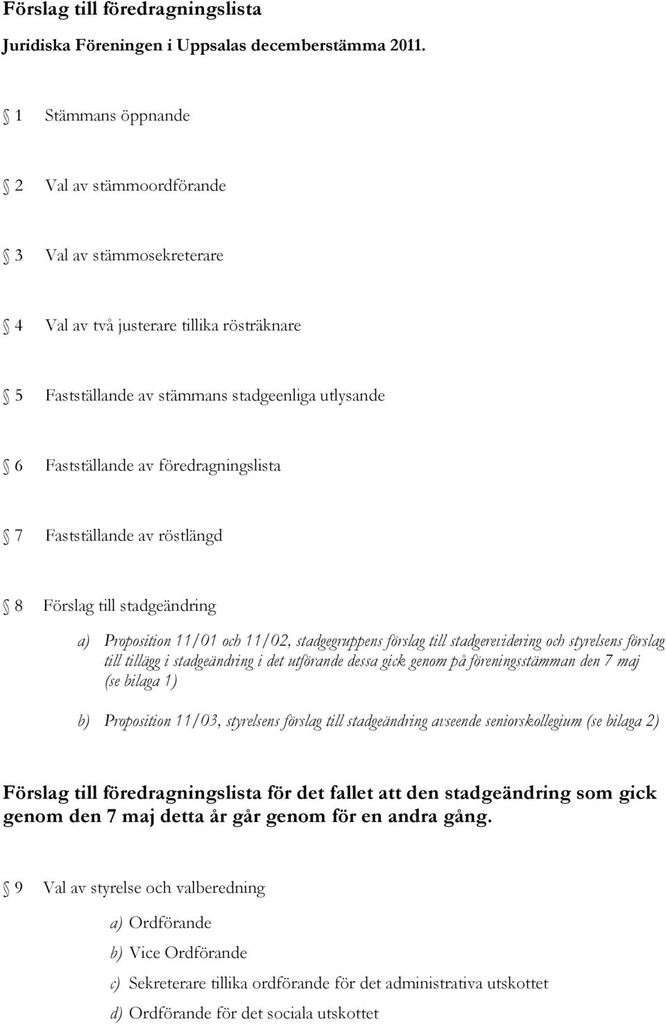 föredragningslista 7 Fastställande av röstlängd 8 Förslag till stadgeändring a) Proposition 11/01 och 11/02, stadgegruppens förslag till stadgerevidering och styrelsens förslag till tillägg i