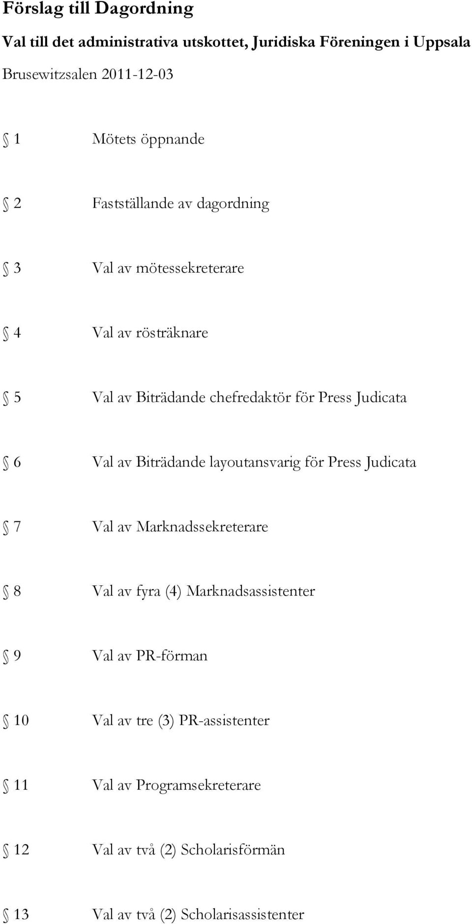 Judicata 6 Val av Biträdande layoutansvarig för Press Judicata 7 Val av Marknadssekreterare 8 Val av fyra (4) Marknadsassistenter 9 Val