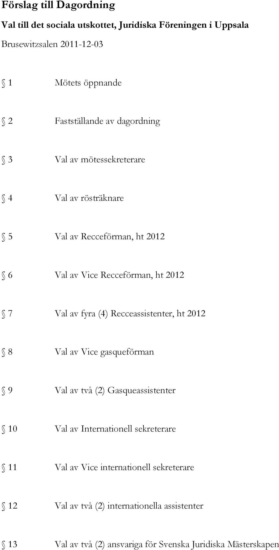 Val av fyra (4) Recceassistenter, ht 2012 8 Val av Vice gasqueförman 9 Val av två (2) Gasqueassistenter 10 Val av Internationell sekreterare