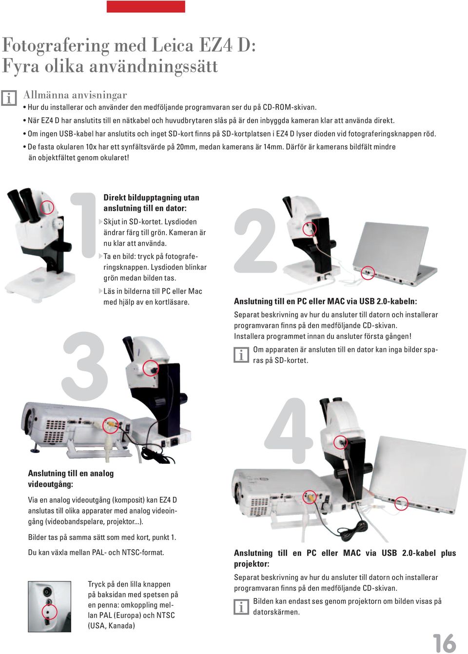 Om ingen USB-kabel har anslutits och inget SD-kort finns på SD-kortplatsen i EZ4 D lyser dioden vid fotograferingsknappen röd.