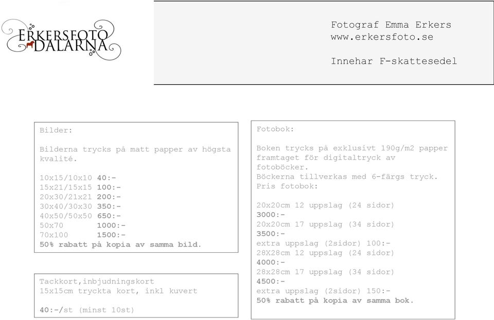 Tackkort,inbjudningskort 15x15cm tryckta kort, inkl kuvert 40:-/st (minst 10st) Fotobok: Boken trycks på exklusivt 190g/m2 papper framtaget för digitaltryck av