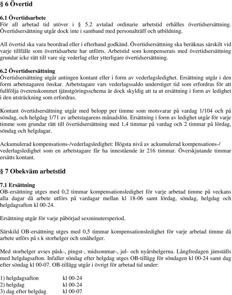 Arbetstid som kompenserats med övertidsersättning grundar icke rätt till vare sig vederlag eller ytterligare övertidsersättning. 6.