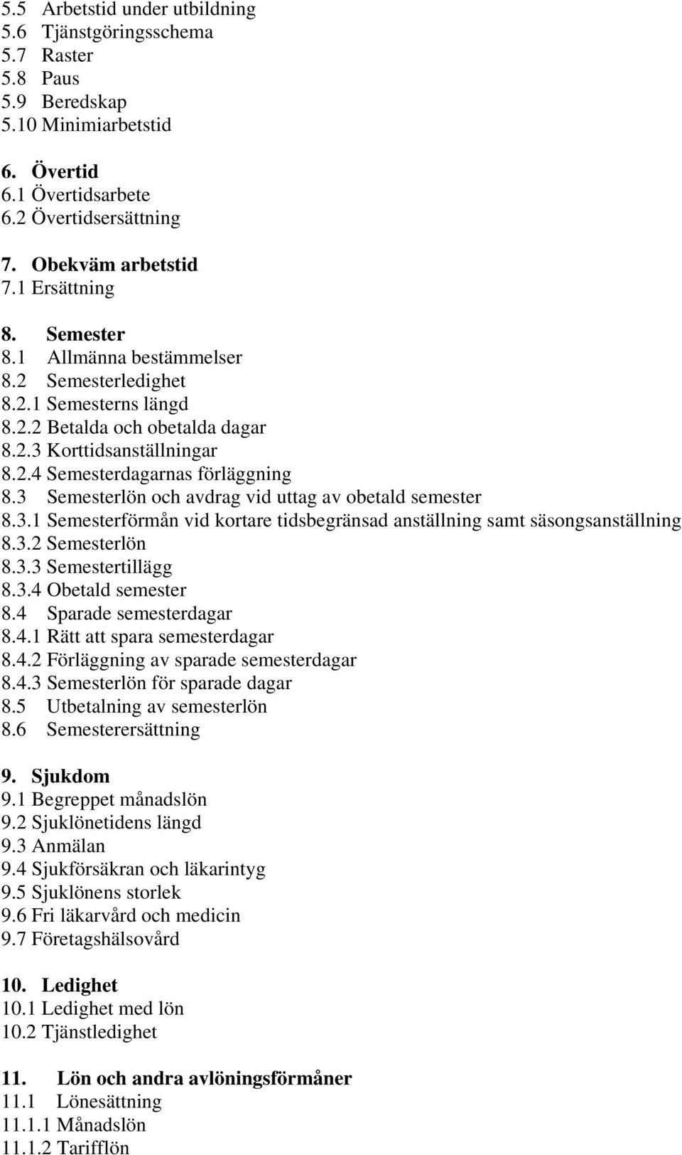 3 Semesterlön och avdrag vid uttag av obetald semester 8.3.1 Semesterförmån vid kortare tidsbegränsad anställning samt säsongsanställning 8.3.2 Semesterlön 8.3.3 Semestertillägg 8.3.4 Obetald semester 8.