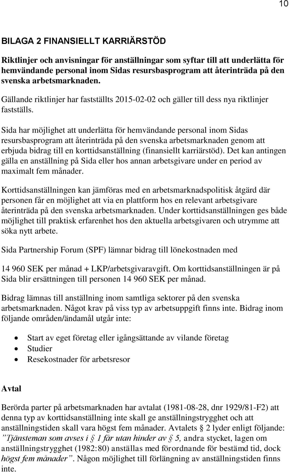 Sida har möjlighet att underlätta för hemvändande personal inom Sidas resursbasprogram att återinträda på den svenska arbetsmarknaden genom att erbjuda bidrag till en korttidsanställning (finansiellt