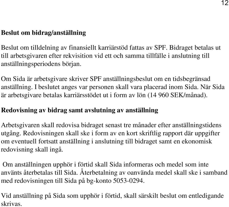 Om Sida är arbetsgivare skriver SPF anställningsbeslut om en tidsbegränsad anställning. I beslutet anges var personen skall vara placerad inom Sida.