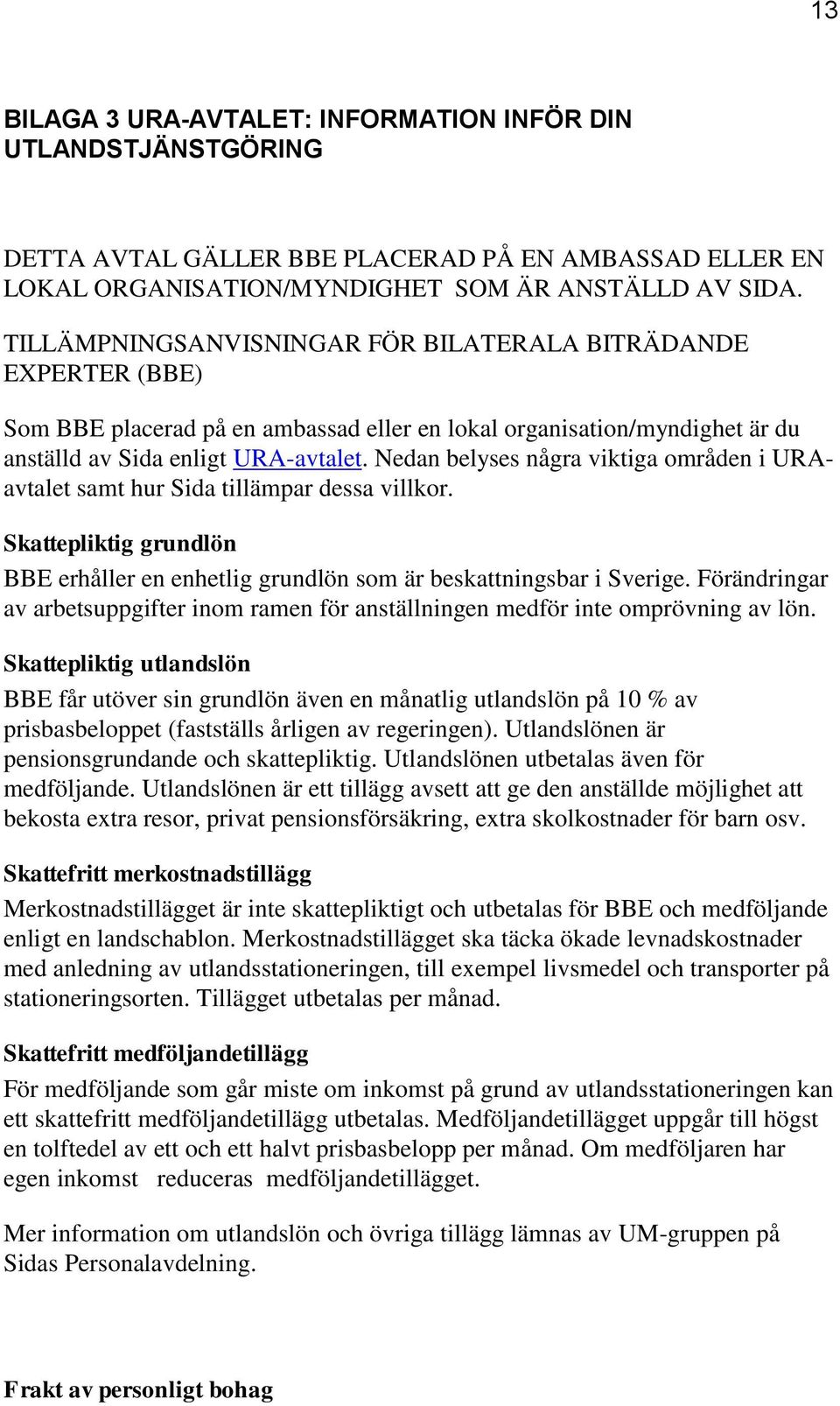 Nedan belyses några viktiga områden i URAavtalet samt hur Sida tillämpar dessa villkor. Skattepliktig grundlön BBE erhåller en enhetlig grundlön som är beskattningsbar i Sverige.