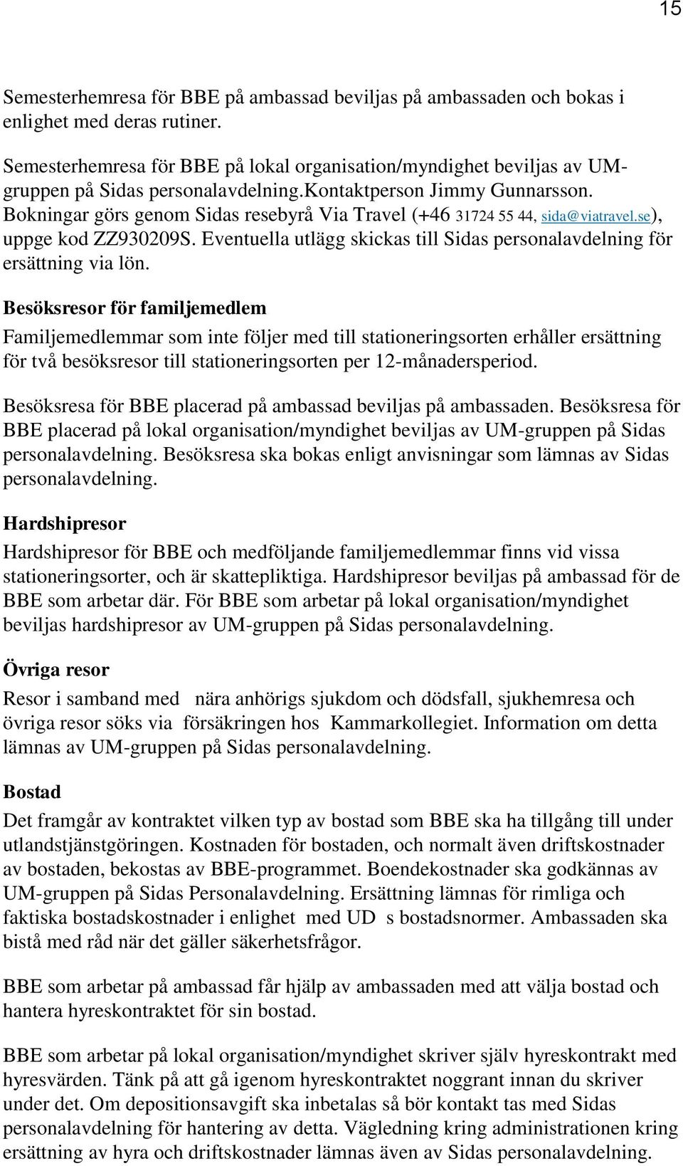 Bokningar görs genom Sidas resebyrå Via Travel (+46 31724 55 44, sida@viatravel.se), uppge kod ZZ930209S. Eventuella utlägg skickas till Sidas personalavdelning för ersättning via lön.