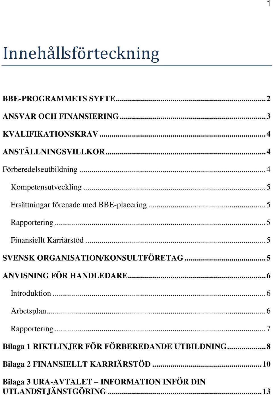 .. 5 Finansiellt Karriärstöd... 5 SVENSK ORGANISATION/KONSULTFÖRETAG... 5 ANVISNING FÖR HANDLEDARE... 6 Introduktion... 6 Arbetsplan.