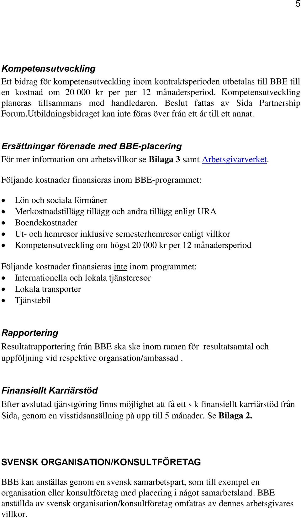 Ersättningar förenade med BBE-placering För mer information om arbetsvillkor se Bilaga 3 samt Arbetsgivarverket.