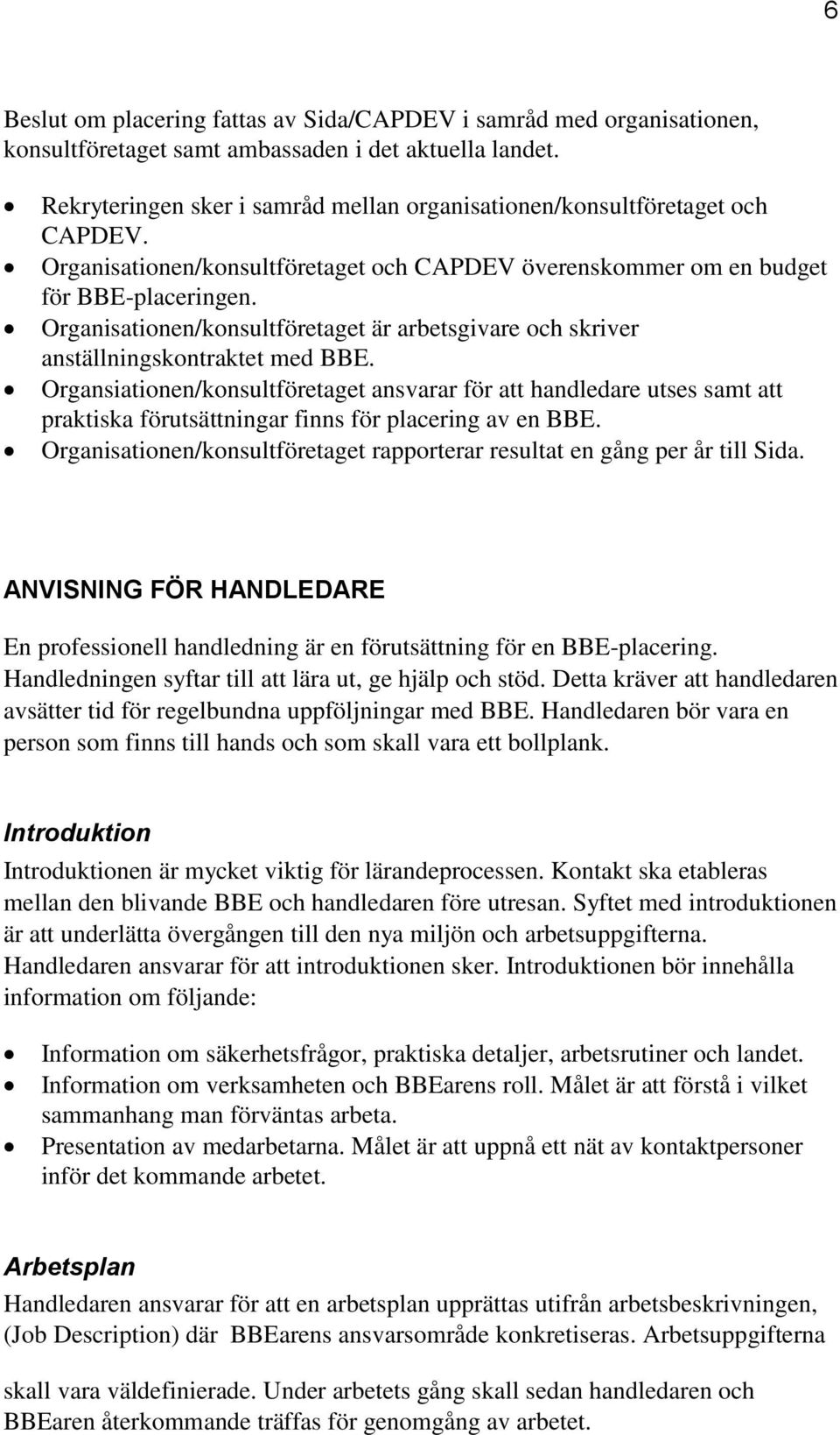 Organisationen/konsultföretaget är arbetsgivare och skriver anställningskontraktet med BBE.