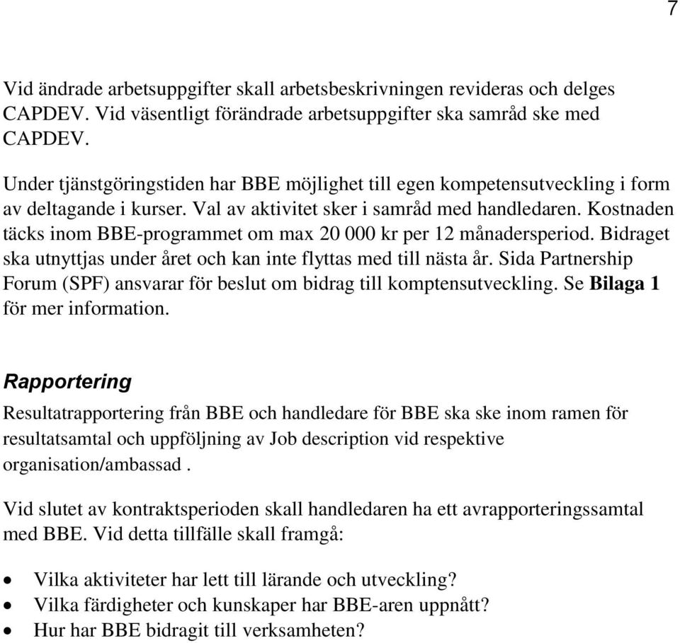 Kostnaden täcks inom BBE-programmet om max 20 000 kr per 12 månadersperiod. Bidraget ska utnyttjas under året och kan inte flyttas med till nästa år.