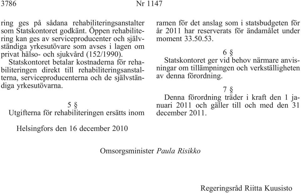 Statskontoret betalar kostnaderna för rehabiliteringen direkt till rehabiliteringsanstalterna, serviceproducenterna och de självständiga yrkesutövarna.