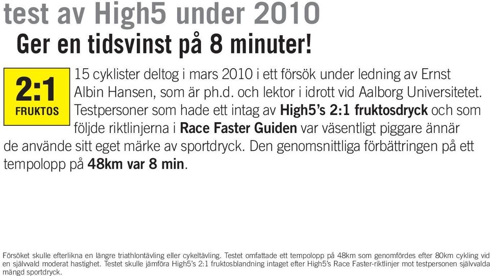 Den genomsnittliga förbättringen på ett tempolopp på 48km var 8 min. Försöket skulle efterlikna en längre triathlontävling eller cykeltävling.