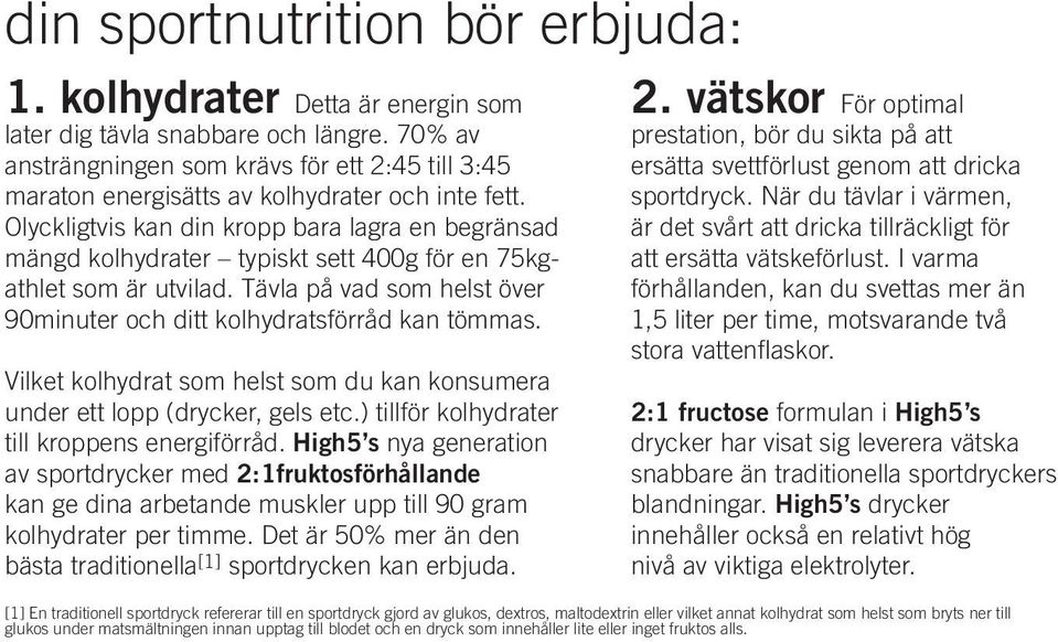 Olyckligtvis kan din kropp bara lagra en begränsad mängd kolhydrater typiskt sett 400g för en 75kgathlet som är utvilad. Tävla på vad som helst över 90minuter och ditt kolhydratsförråd kan tömmas.