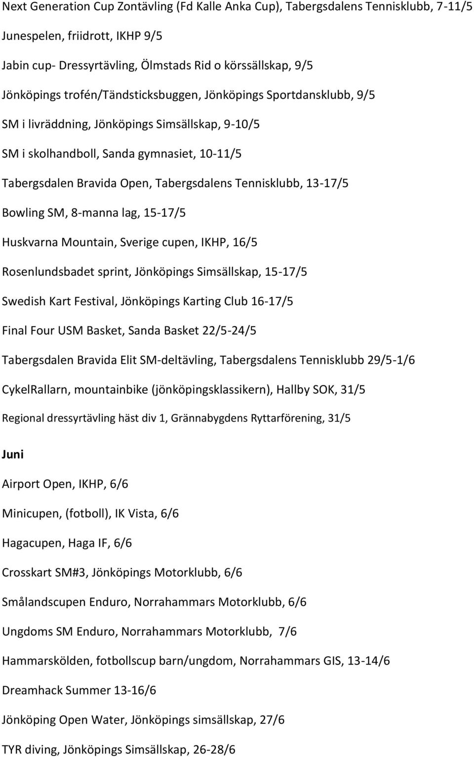 Tennisklubb, 13-17/5 Bowling SM, 8-manna lag, 15-17/5 Huskvarna Mountain, Sverige cupen, IKHP, 16/5 Rosenlundsbadet sprint, Jönköpings Simsällskap, 15-17/5 Swedish Kart Festival, Jönköpings Karting