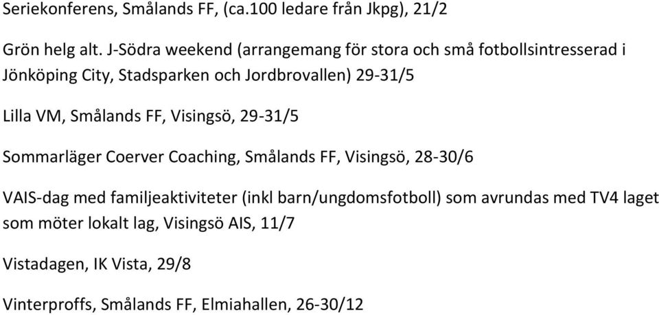 Lilla VM, Smålands FF, Visingsö, 29-31/5 Sommarläger Coerver Coaching, Smålands FF, Visingsö, 28-30/6 VAIS-dag med