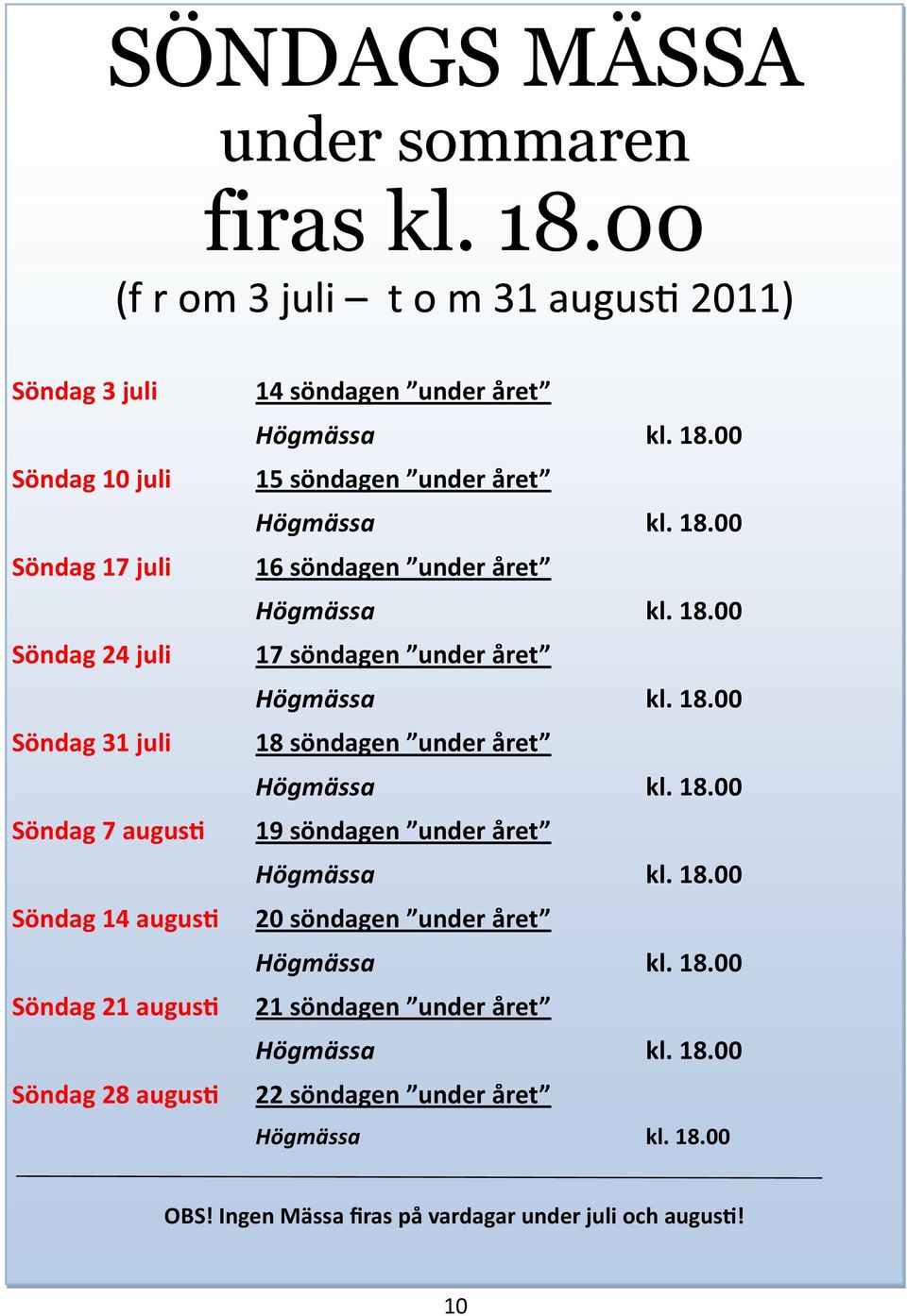 augusti Söndag 14 augusti Söndag 21 augusti Söndag 28 augusti 14 söndagen under året 15 söndagen under året 16 söndagen