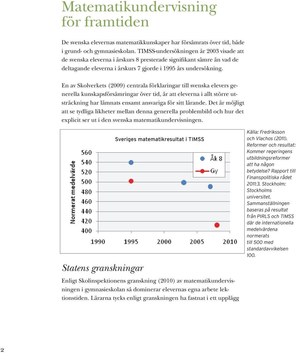 En av Skolverkets (2009) centrala förklaringar till svenska elevers generella kunskapsförsämringar över tid, är att eleverna i allt större utsträckning har lämnats ensamt ansvariga för sitt lärande.