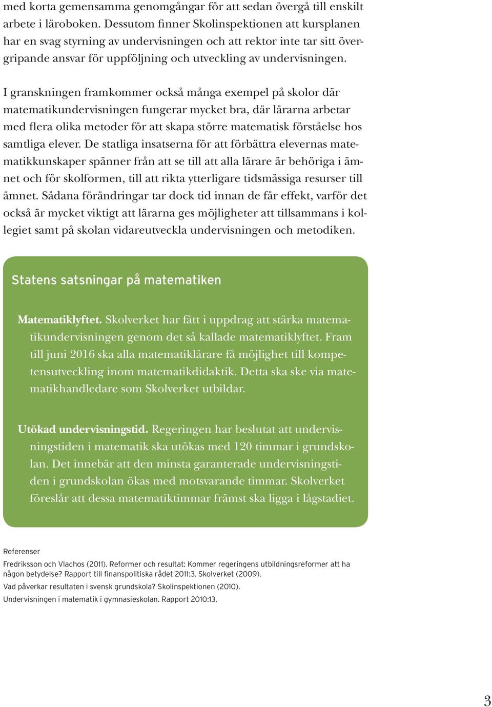 I granskningen framkommer också många exempel på skolor där matematikundervisningen fungerar mycket bra, där lärarna arbetar med flera olika metoder för att skapa större matematisk förståelse hos