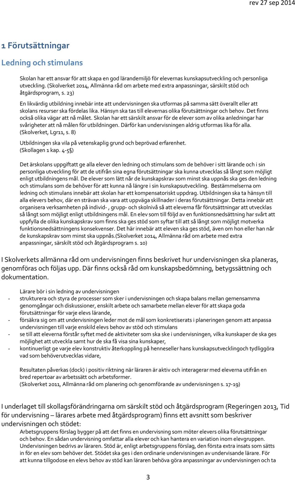 23) En likvärdig utbildning innebär inte att undervisningen ska utformas på samma sätt överallt eller att skolans resurser ska fördelas lika.