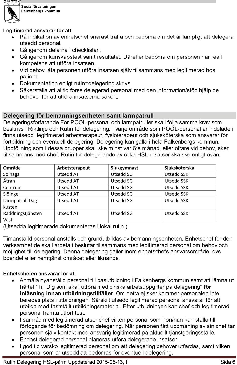 Delegering för bemanningsenheten samt larmpatrull Delegeringsförfarande För POOL-personal och larmpatruller skall följa samma krav som beskrivs i Riktlinje och Rutin för delegering.