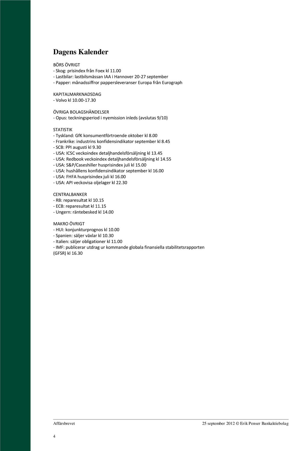 30 ÖVRIGA BOLAGSHÄNDELSER - Opus: teckningsperiod i nyemission inleds (avslutas 9/10) STATISTIK - Tyskland: GfK konsumentförtroende oktober kl 8.