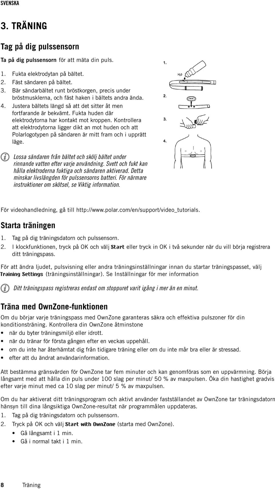 Fukta huden där elektrodytorna har kontakt mot kroppen. Kontrollera att elektrodytorna ligger dikt an mot huden och att Polarlogotypen på sändaren är mitt fram och i upprätt läge.