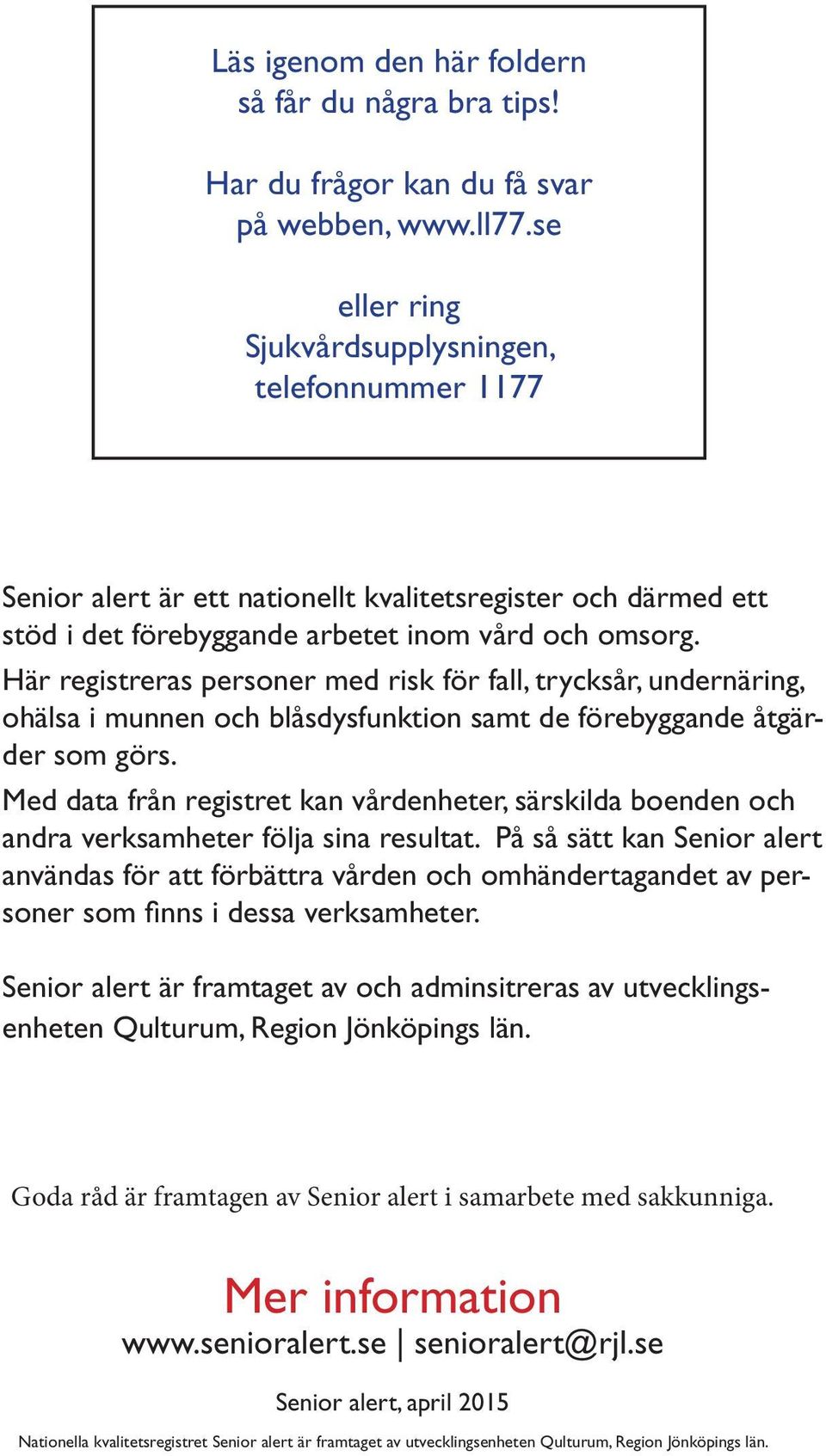 Här registreras personer med risk för fall, trycksår, undernäring, ohälsa i munnen och blåsdysfunktion samt de förebyggande åtgärder som görs.