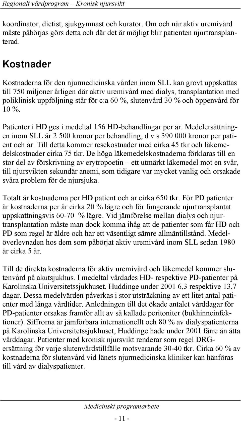 %, slutenvård 30 % och öppenvård för 10 %. Patienter i HD ges i medeltal 156 HD-behandlingar per år. Medelersättningen inom SLL är 2 500 kronor per behandling, d v s 390 000 kronor per patient och år.