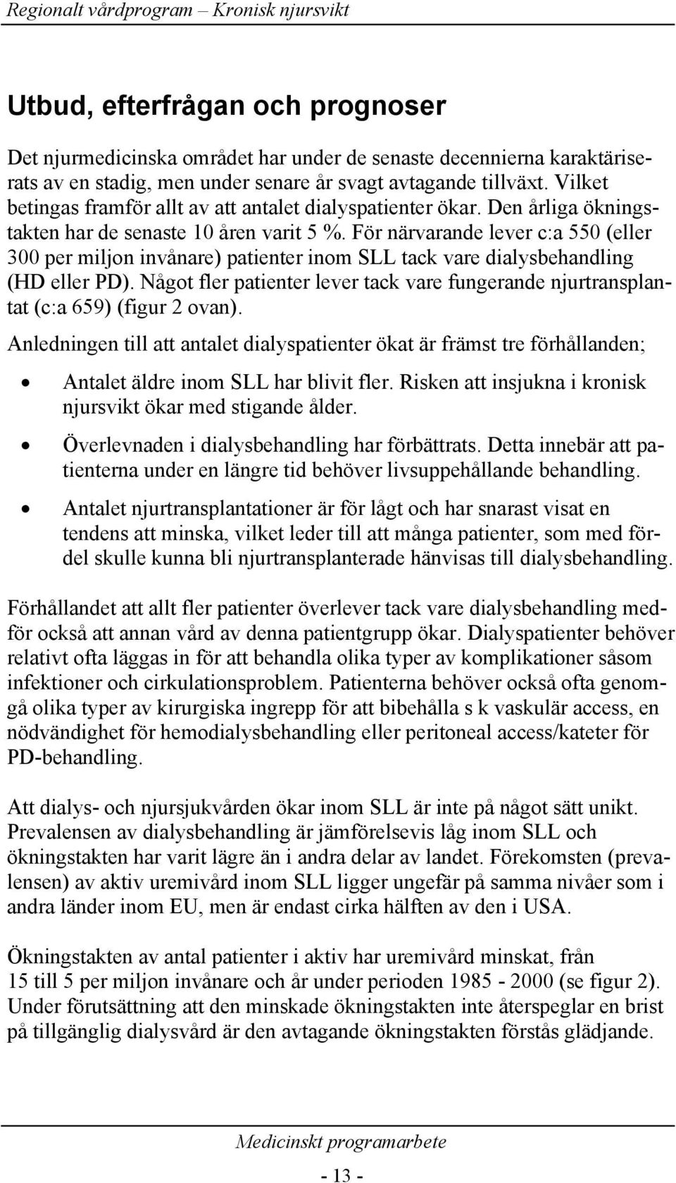 För närvarande lever c:a 550 (eller 300 per miljon invånare) patienter inom SLL tack vare dialysbehandling (HD eller PD).