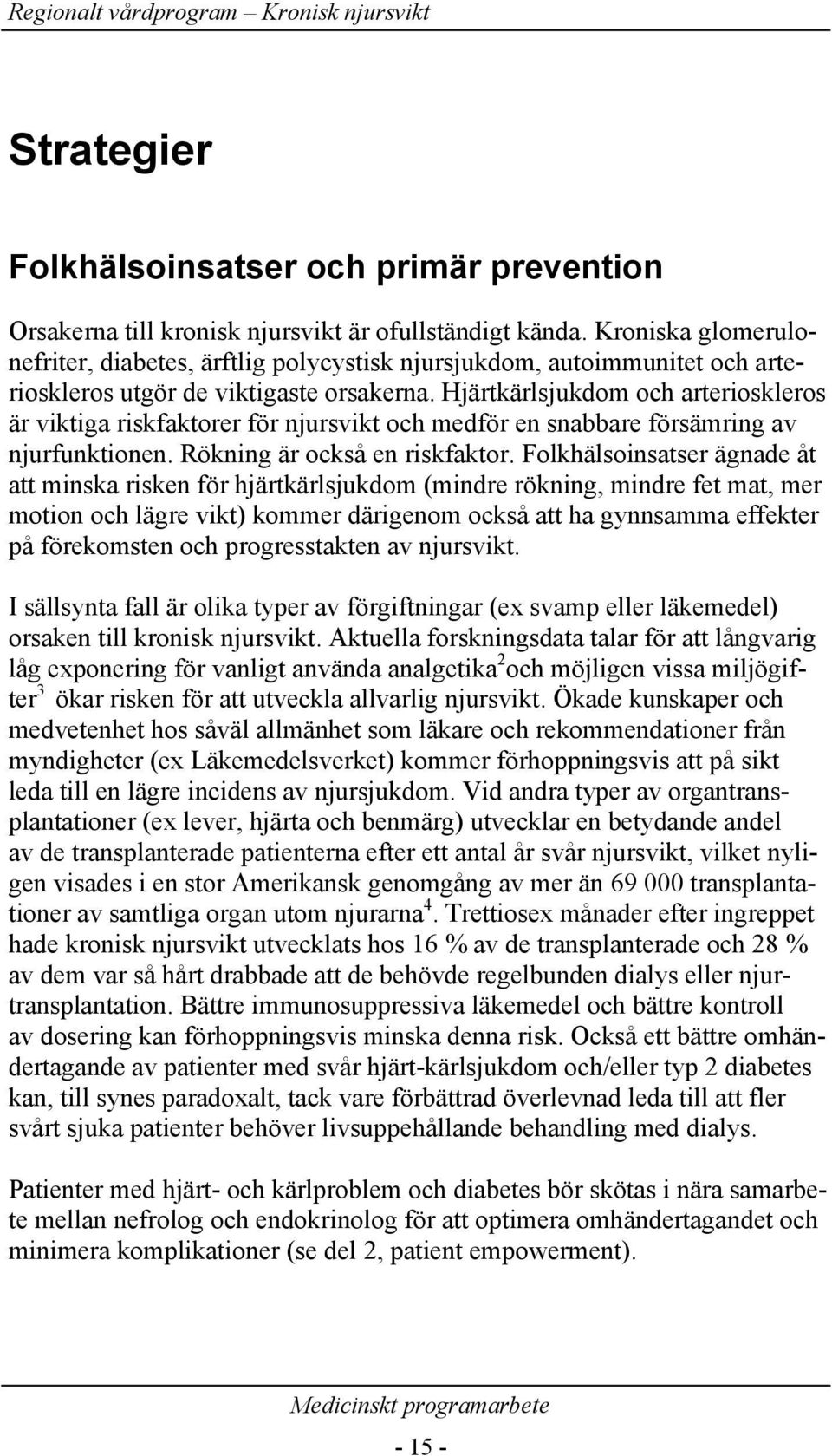 Hjärtkärlsjukdom och arterioskleros är viktiga riskfaktorer för njursvikt och medför en snabbare försämring av njurfunktionen. Rökning är också en riskfaktor.