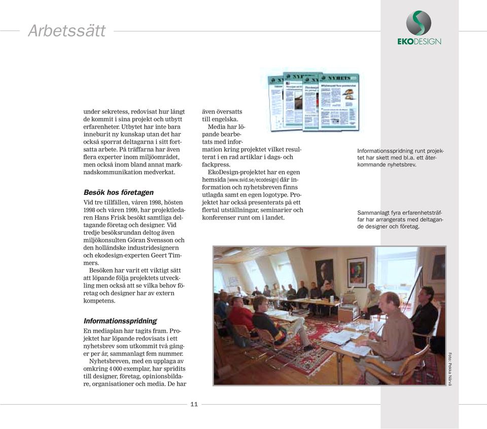 På träffarna har även flera experter inom miljöområdet, men också inom bland annat marknadskommunikation medverkat.