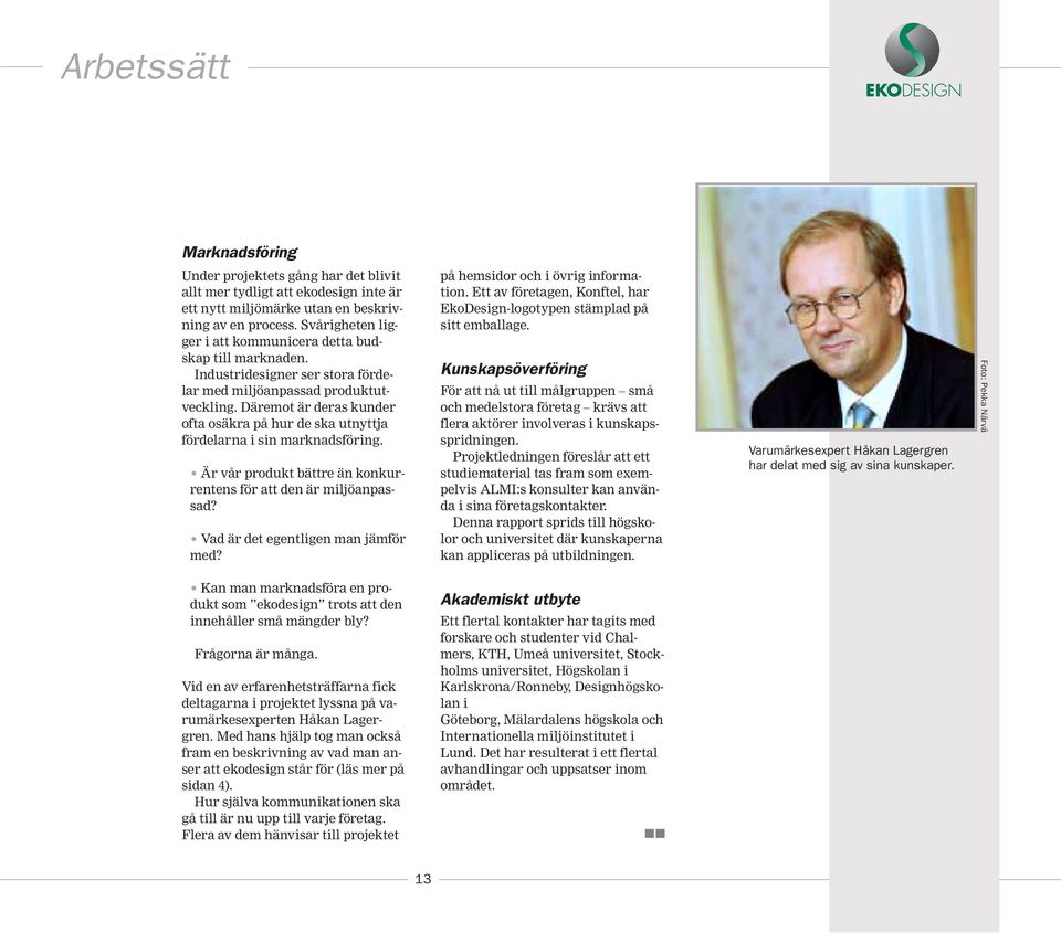 Däremot är deras kunder ofta osäkra på hur de ska utnyttja fördelarna i sin marknadsföring. Är vår produkt bättre än konkurrentens för att den är miljöanpassad? Vad är det egentligen man jämför med?
