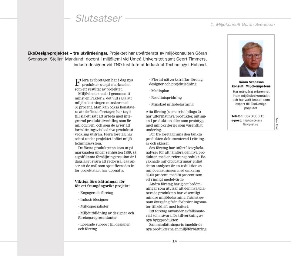 Holland. Flera av företagen har i dag nya produkter ute på marknaden som ett resultat av projektet.
