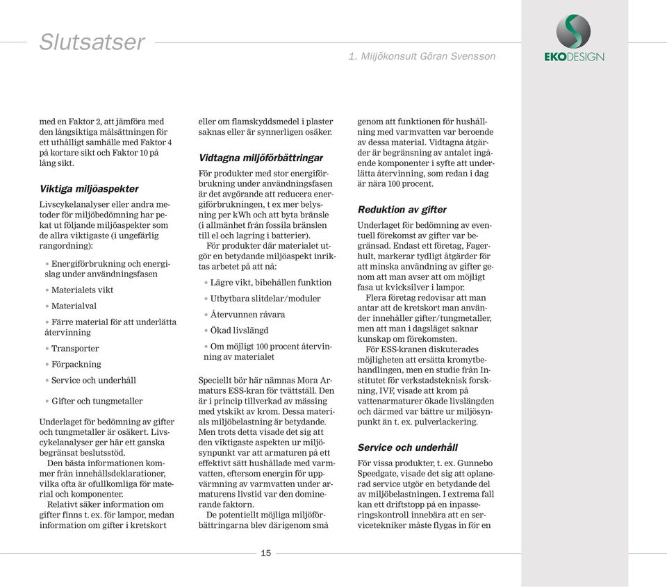 under användningsfasen Materialets vikt Materialval Färre material för att underlätta återvinning Transporter Förpackning Service och underhåll Gifter och tungmetaller Underlaget för bedömning av