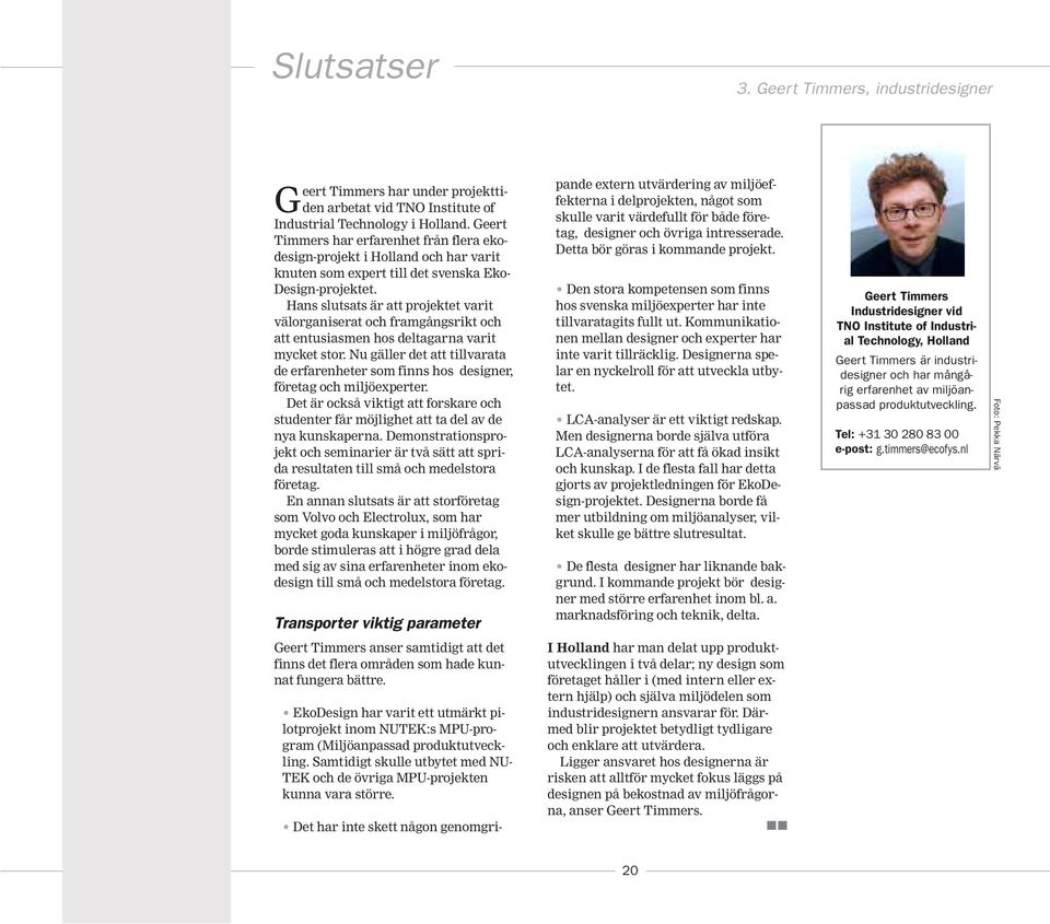 Hans slutsats är att projektet varit välorganiserat och framgångsrikt och att entusiasmen hos deltagarna varit mycket stor.