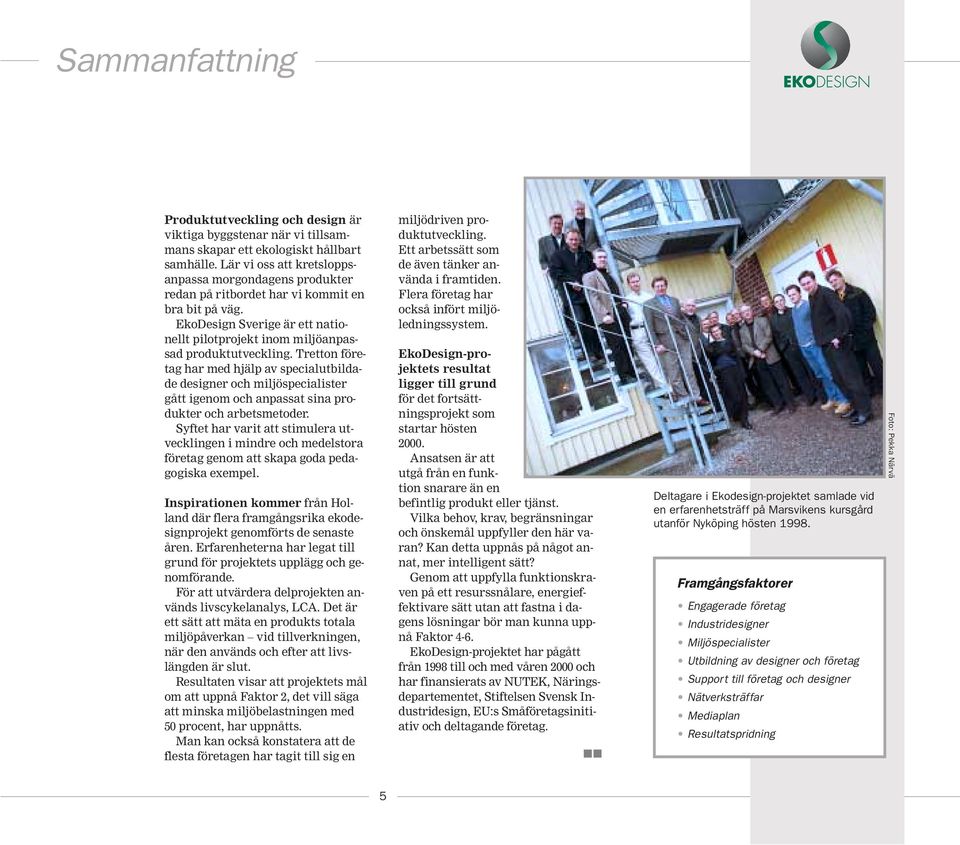 Tretton företag har med hjälp av specialutbildade designer och miljöspecialister gått igenom och anpassat sina produkter och arbetsmetoder.